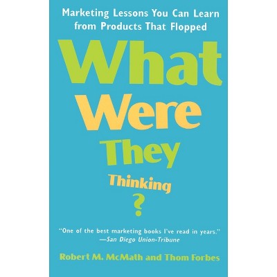 What Were They Thinking? - by  Robert McMath (Paperback)
