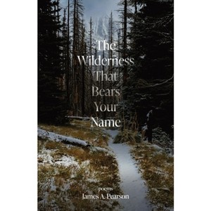 The Wilderness That Bears Your Name - by  James A Pearson (Paperback) - 1 of 1