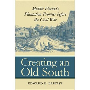 Creating an Old South - by  Edward E Baptist (Paperback) - 1 of 1