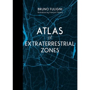 Atlas of Extraterrestrial Zones - by  Bruno Fuligni (Hardcover) - 1 of 1