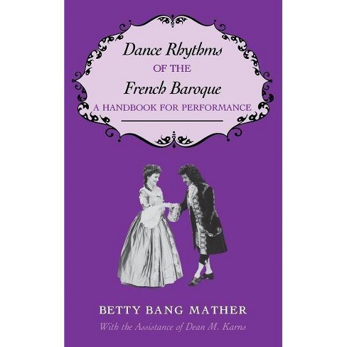 Dance Rhythms Of The French Baroque Music Scholarship And Performance Hardcover By Betty Bang Mather Hardcover Target