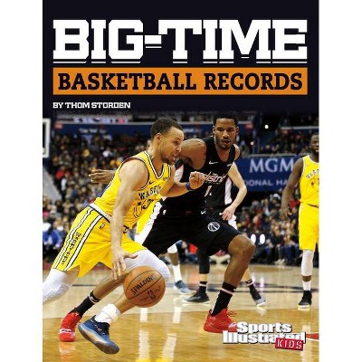 Big-Time Basketball Records - (Sports Illustrated Kids Big-Time Records) by  Thom Storden (Hardcover)