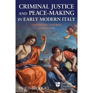 Criminal Justice and Peace-Making in Early Modern Italy - (Law, Peace, and Justice in Medieval and Early Modern Europe) by  Paolo Broggio (Hardcover) - 1 of 1