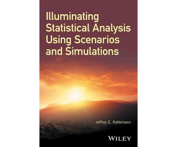 Illuminating Statistical Analysis Using Scenarios and Simulations (Hardcover) (Jeffrey E. Kottemann)