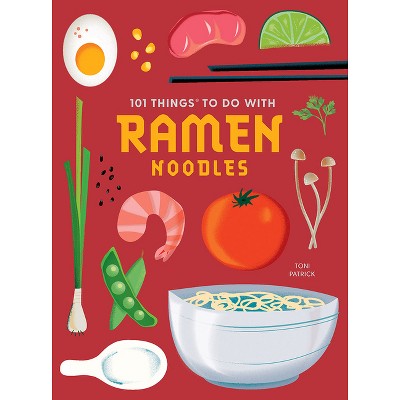 101 Things to Do with Ramen Noodles, New Edition - (101 Cookbooks) by  Toni Patrick (Paperback)
