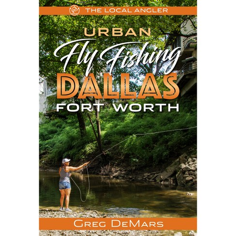 Urban Fly Fishing Dallas - Fort Worth - (local Angler) By Greg