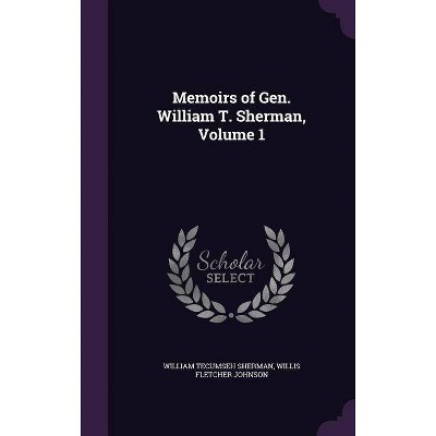 Memoirs of Gen. William T. Sherman, Volume 1 - by  William Tecumseh Sherman & Willis Fletcher Johnson (Hardcover)