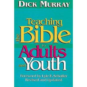 Teaching the Bible to Adults and Youth - 2nd Edition by  Dick Murray (Paperback)