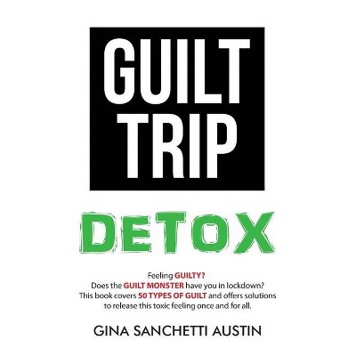 Guilt Trip Detox - by  Gina Sanchetti Austin (Paperback)