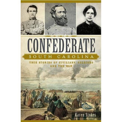 Confederate South Carolina: True Stories Of Civilians, Soldiers And The War (Paperback)