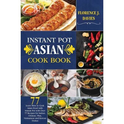 Instant Pot Asian Cookbook - by  Florence J Davies (Paperback)