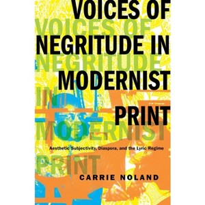Voices of Negritude in Modernist Print - (Modernist Latitudes) by  Carrie Noland (Hardcover) - 1 of 1