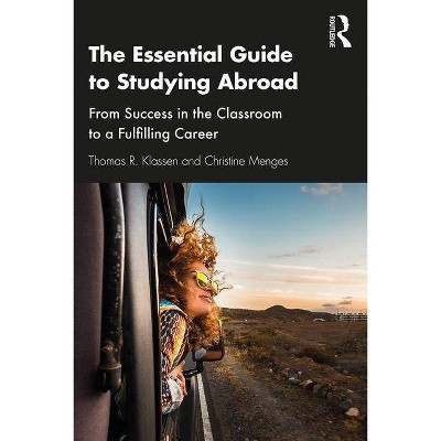 The Essential Guide to Studying Abroad - by  Thomas R Klassen & Christine Menges (Paperback)