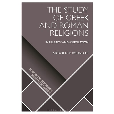 The Study of Greek and Roman Religions - (Scientific Studies of Religion: Inquiry and Explanation) by  Nickolas P Roubekas (Hardcover)