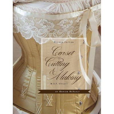 Corset Cutting and Making - by  W D F Vincent & Marion McNealy (Paperback)