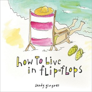 How to Live in Flip-Flops - by  Sandy Gingras (Hardcover) - 1 of 1