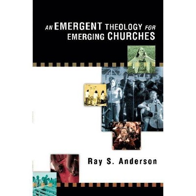 An Emergent Theology for Emerging Churches - by  Ray S Anderson (Paperback)