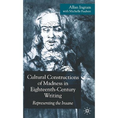 Cultural Constructions of Madness in Eighteenth-Century Writing - by  A Ingram & M Faubert (Hardcover)