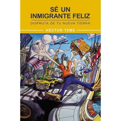 Sé Un Inmigrante Feliz - by  Héctor Teme (Paperback)