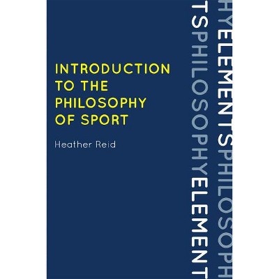 Introduction to the Philosophy of Sport - (Elements of Philosophy) by  Heather Reid (Hardcover)