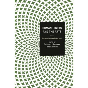 Human Rights and the Arts - (Global Encounters: Studies in Comparative Political Theory) by  Susan J Henders & Lily Cho (Hardcover) - 1 of 1