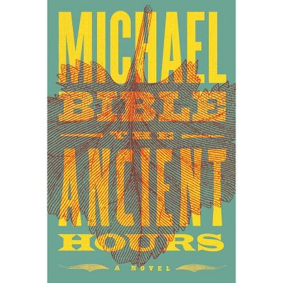 The Ancient Hours - by  Michael Bible (Paperback)