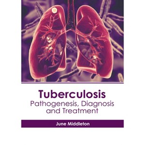 Tuberculosis: Pathogenesis, Diagnosis and Treatment - by June