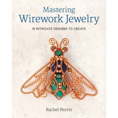 Mastering Wirework Jewelry - by  Rachel Norris (Paperback)