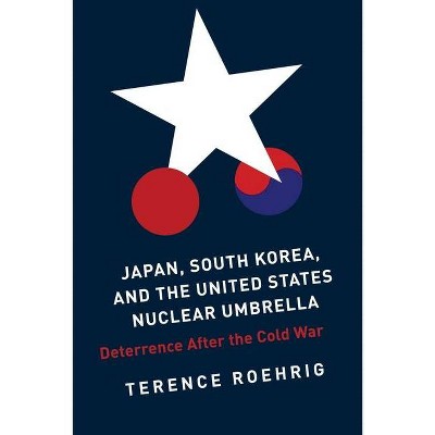 Japan, South Korea, and the United States Nuclear Umbrella - (Contemporary Asia in the World) by  Terence Roehrig (Paperback)