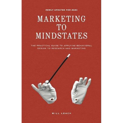 Marketing to Mindstates - by  Will Leach (Paperback)