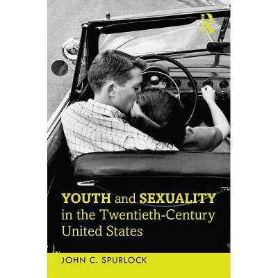 Youth and Sexuality in the Twentieth-Century United States - by  John C Spurlock (Paperback)