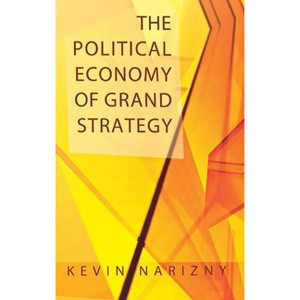 The Political Economy of Grand Strategy - (Cornell Studies in Security Affairs) by Kevin Narizny - 1 of 1