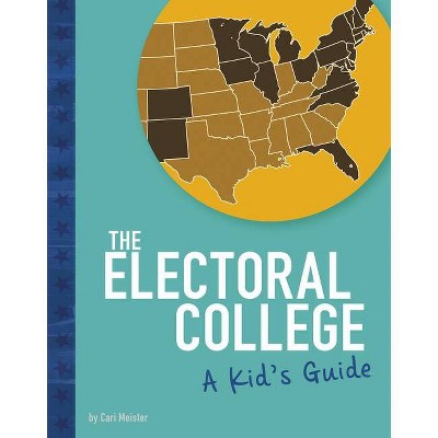 The Electoral College - (Kids' Guide to Elections) by  Cari Meister (Paperback)