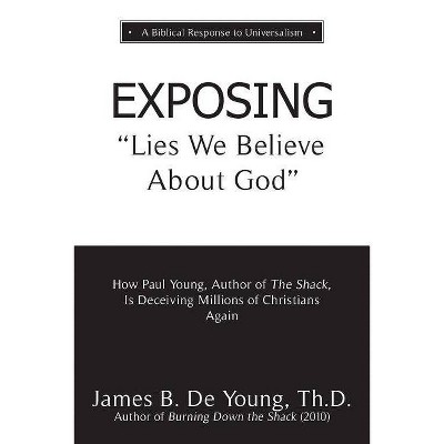 EXPOSING Lies We Believe About God - by  Th D James B de Young (Paperback)