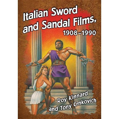 Italian Sword and Sandal Films, 1908-1990 - by  Roy Kinnard & Tony Crnkovich (Paperback)