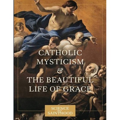 Catholic Mysticism and the Beautiful Life of Grace - by  Matthew Leonard (Paperback)