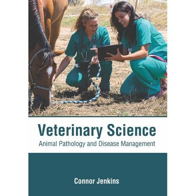 Veterinary Science: Animal Pathology and Disease Management - by  Connor Jenkins (Hardcover)