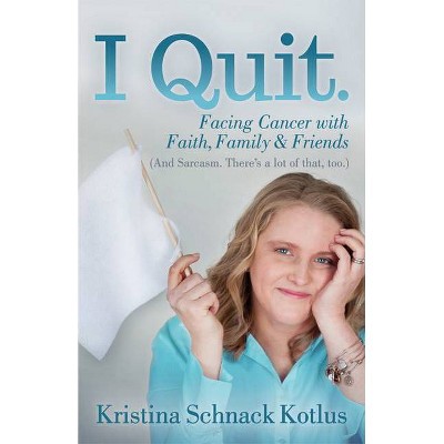 I Quit - by  Kristina Schnack Kotlus (Paperback)