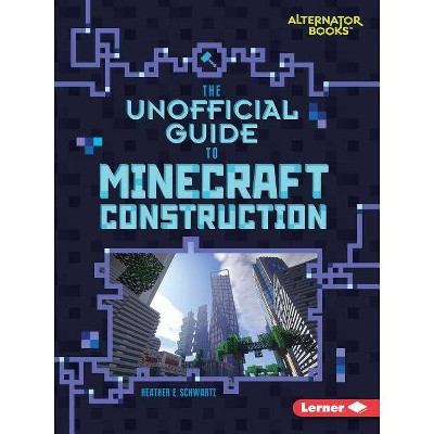 The Unofficial Guide to Minecraft Construction - (My Minecraft (Alternator Books (R))) by  Heather E Schwartz (Paperback)