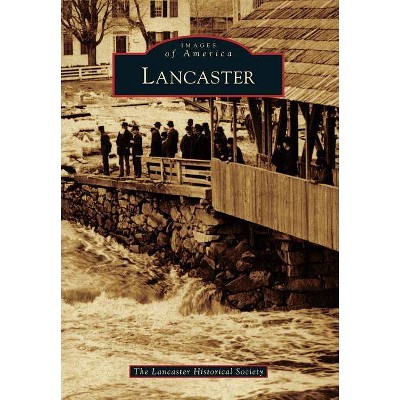 Lancaster - (Images of America (Arcadia Publishing)) by  The Lancaster Historical Society (Paperback)