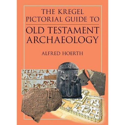 The Kregel Pictorial Guide to Old Testament Archaeology - by  Alfred Hoerth (Paperback)