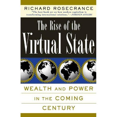 The Rise of the Virtual State Wealth and Power in the Coming Century - by  Richard N Rosecrance (Paperback)