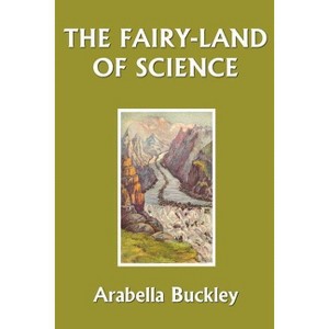 The Fairy-Land of Science (Yesterday's Classics) - by  Arabella Buckley (Paperback) - 1 of 1