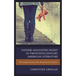 Father-Daughter Incest in Twentieth-Century American Literature - by  Christine Grogan (Paperback) - 1 of 1