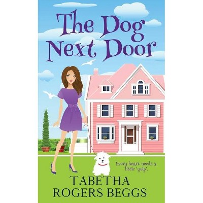 The Dog Next Door - by  Tabetha Rogers Beggs (Paperback)