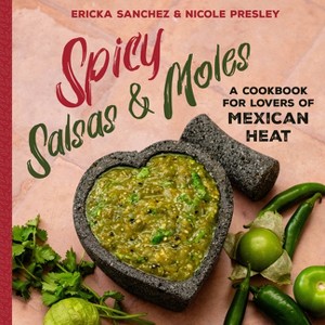 Spicy Salsas & Moles - by  Ericka Sanchez & Nicole Presley (Hardcover) - 1 of 1