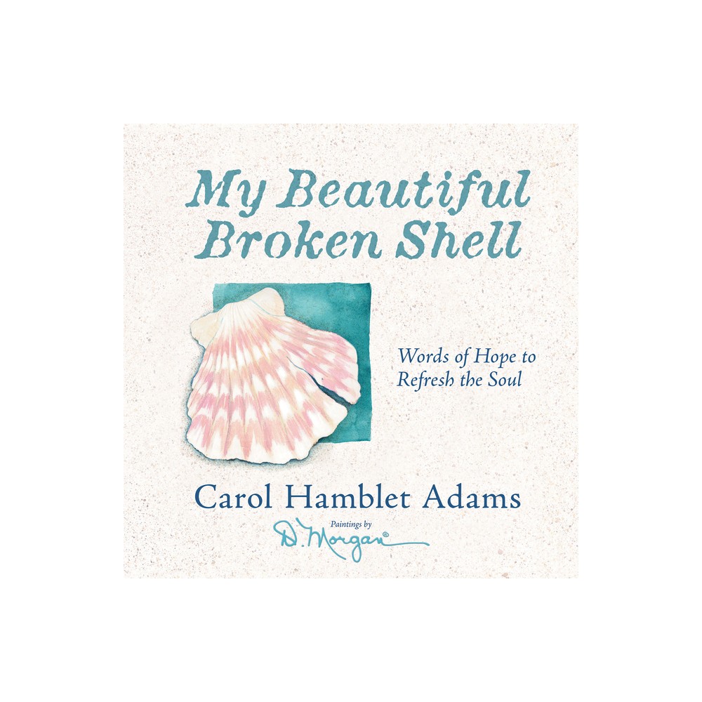 My Beautiful Broken Shell - by Carol Hamblet Adams (Hardcover)