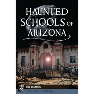 Haunted Schools of Arizona - (Haunted America) by  Debe Branning (Paperback) - 1 of 1