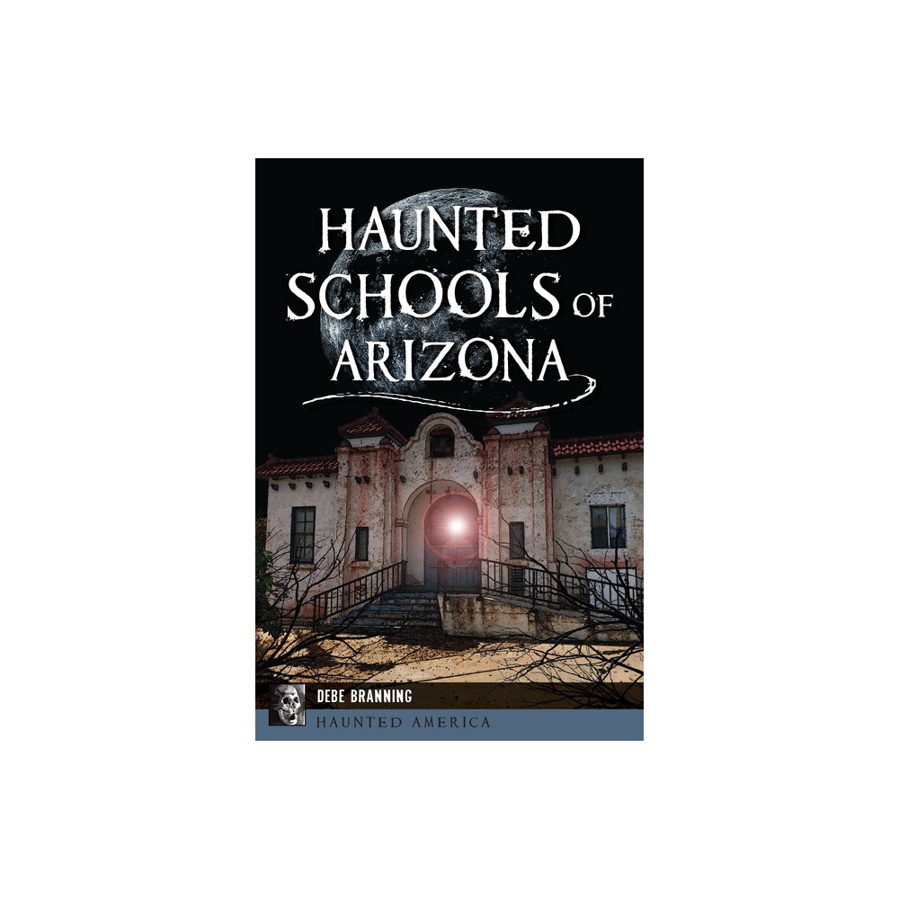 Haunted Schools of Arizona - (Haunted America) by Debe Branning (Paperback)