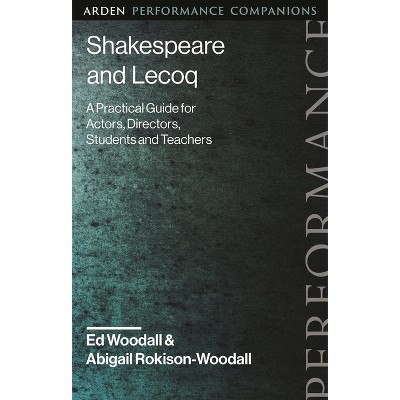Shakespeare and Lecoq - (Arden Performance Companions) by  Ed Woodall & Abigail Rokison-Woodall (Hardcover)
